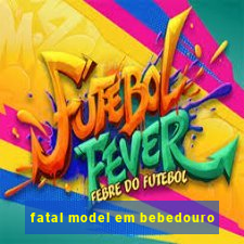 fatal model em bebedouro